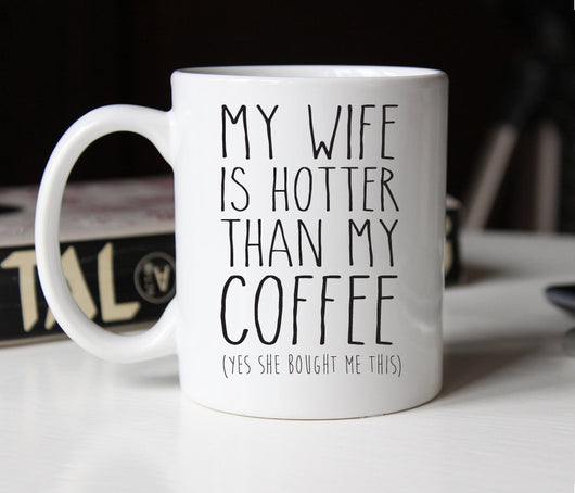 My wife is hotter than my coffee, funny valentines or anniversary gift for husband (M183)