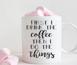 First I drink the coffee then i do the things mug, funny gift for her, coffee lover gift (M209)