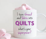 Gift for quilters, I turn fabric and thread into quilts what's your superpower, quilting mug (M237)