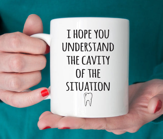 Gift for dentist, I hope you understand the cavity of the situation, funny dentist mug (M252)