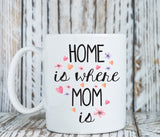 Home is where mom is mug, Mother's day gift (M173)