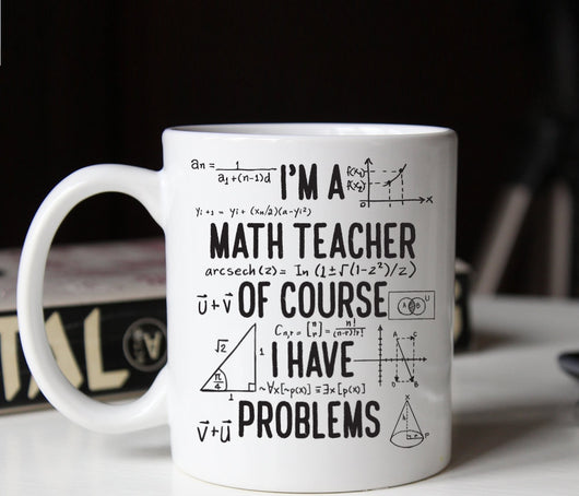 Gift for math teacher, Funny math teacher mug, Of course I have problems mug (M264)