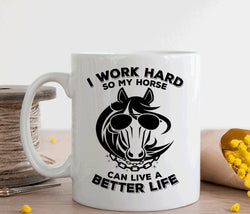 Horse lover gift, Funny horse mug, I work hard so my horse can live a better life, Equestrian gift (M238)
