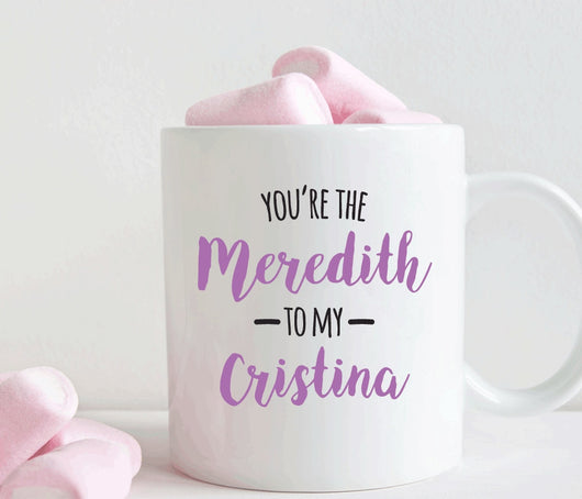 You're the Meredith to my Cristina mug, Best friend gift(M299)