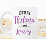 You're the Thelma to my Louise mug, best friend gift(M304)