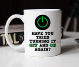 Have you tried turning it off and on again Mug, Funny computer geek IT gift (M275)