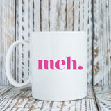 Meh coffee mug, Funny mug for her (M215)