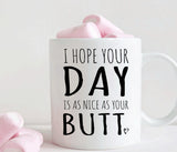 I hope your day is as nice as your butt mug, funny valentines gift for girlfriend or boyfriend (M358)