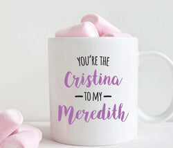 You're the Cristina to my Meredith mug, Best friend gift (M300)