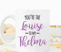 You're the Louise to my Thelma mug, Best friend gift (M305)