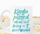 Kinda pissed about not being a mermaid coffee mug (M217)