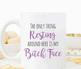 The only thing resting around here is my bitch face. Resting bitch face coffee mug (M386)