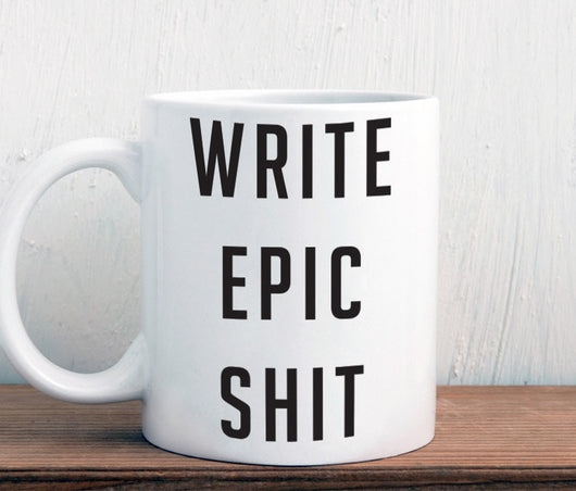 Gift for writer, Write epic shit mug (M256)