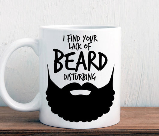I find your lack of beard disturbing mug, funny beard gift (M225)