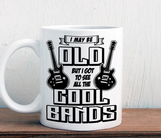 I may be old but I got to see all the cool bands mug, music lover gift (M419)