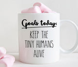 Goals today: Keep the tiny humans alive mug, funny mom gift (M354)