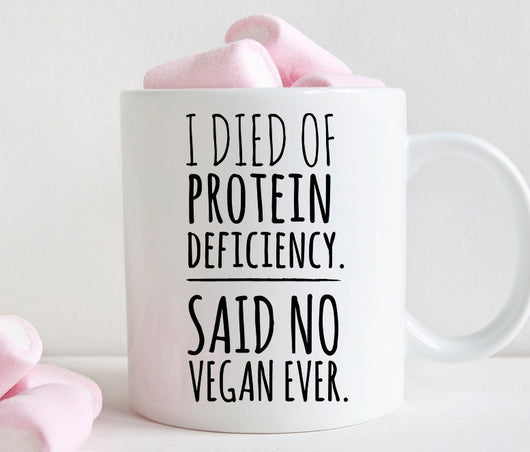 Funny vegan gift, I died of protein deficiency said no vegan ever coffee mug (M369)