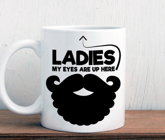Funny beard mug, Ladies my eyes are up here, beard gift (M224)