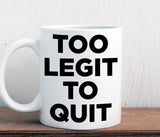 Too legit to quit mug (M231)