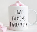 I hate everyone I work with mug, coworker gift, funny office mug (M232)