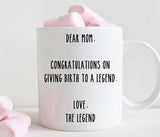 Funny gift for mom, Dear mom congratulations on giving birth to a legend coffee mug (M355)