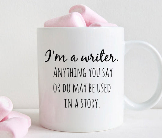I'm a writer, anything you say or do..coffee mug, Gift for Writer (M260)